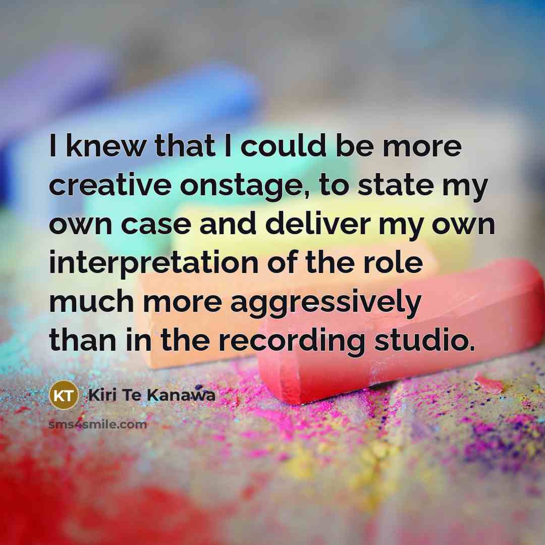 “I knew that I could be more creative onstage, to state my own case and deliver my own interpretation of the role much more aggressively than in the recording studio.” quote by Kiri Te Kanawa