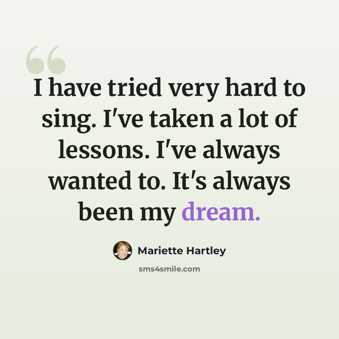 “I have tried very hard to sing. I've taken a lot of lessons. I've always wanted to. It's always been my dream.” quote by Mariette Hartley