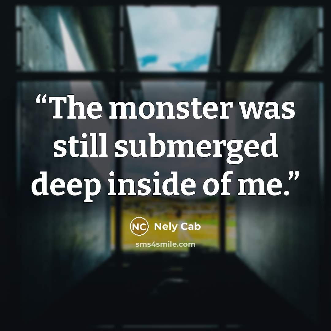 “The monster was still submerged deep inside of me.” quote by Nely Cab