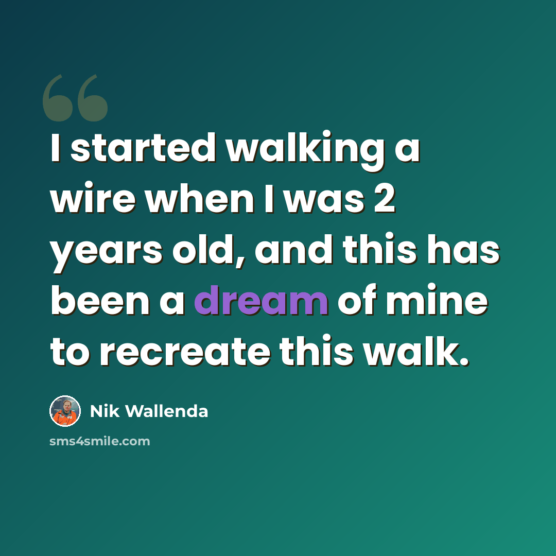 “I started walking a wire when I was 2 years old, and this has been a dream of mine to recreate this walk.” quote by Nik Wallenda