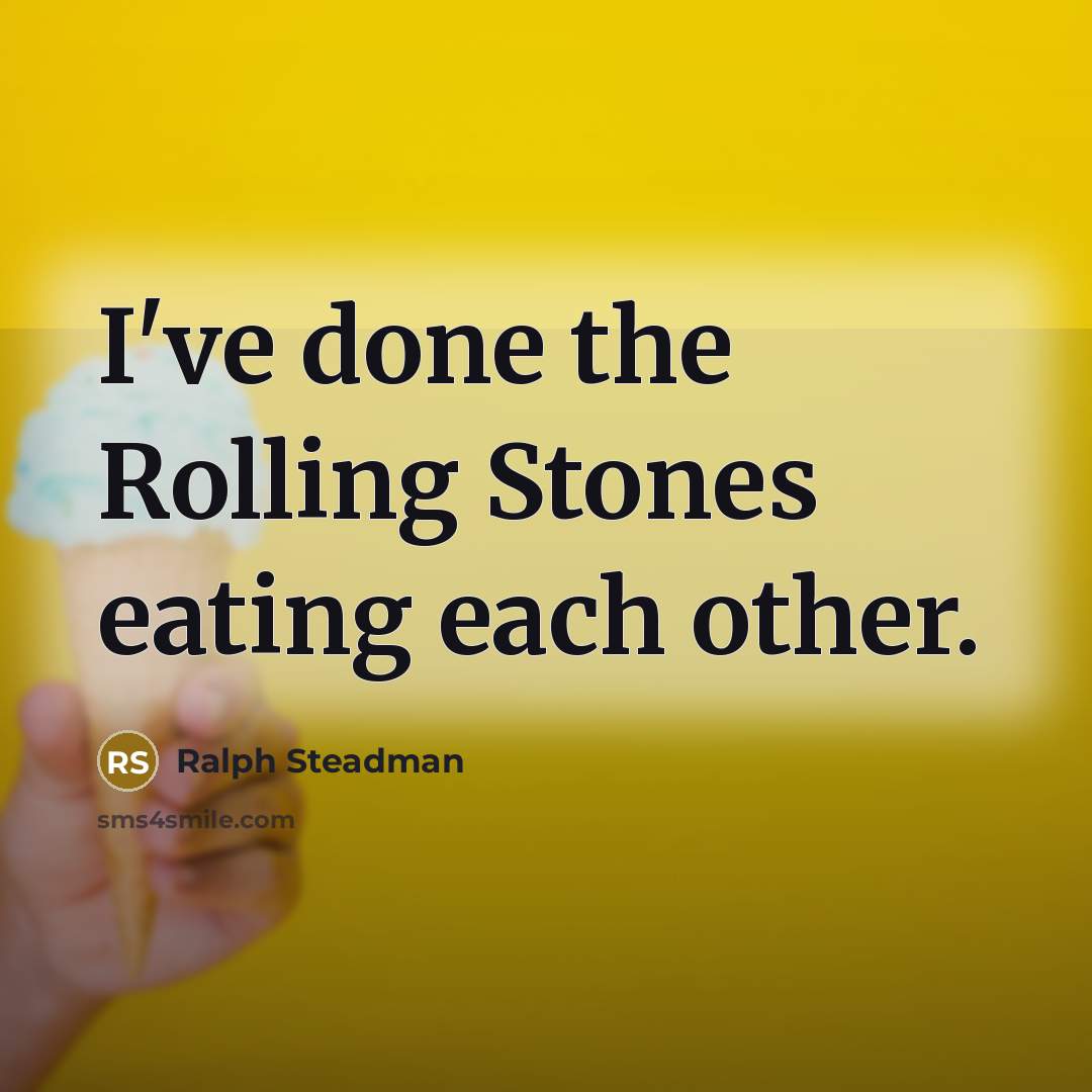 “I've done the Rolling Stones eating each other.” quote by Ralph Steadman