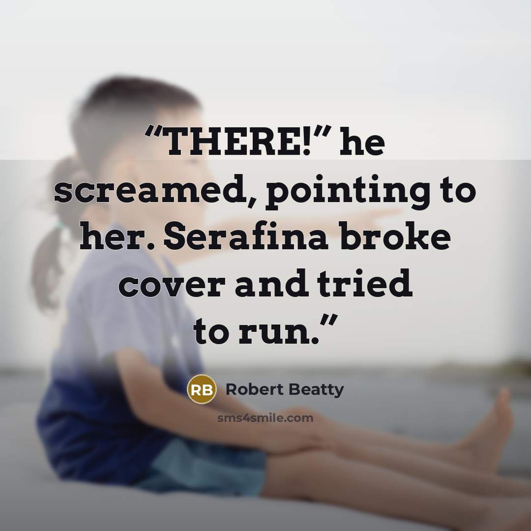 “THERE!” he screamed, pointing to her. Serafina broke cover and tried to run.” quote by Robert Beatty