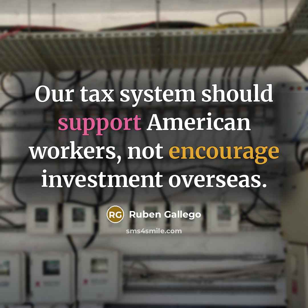 “Our tax system should support American workers, not encourage investment overseas.” quote by Ruben Gallego