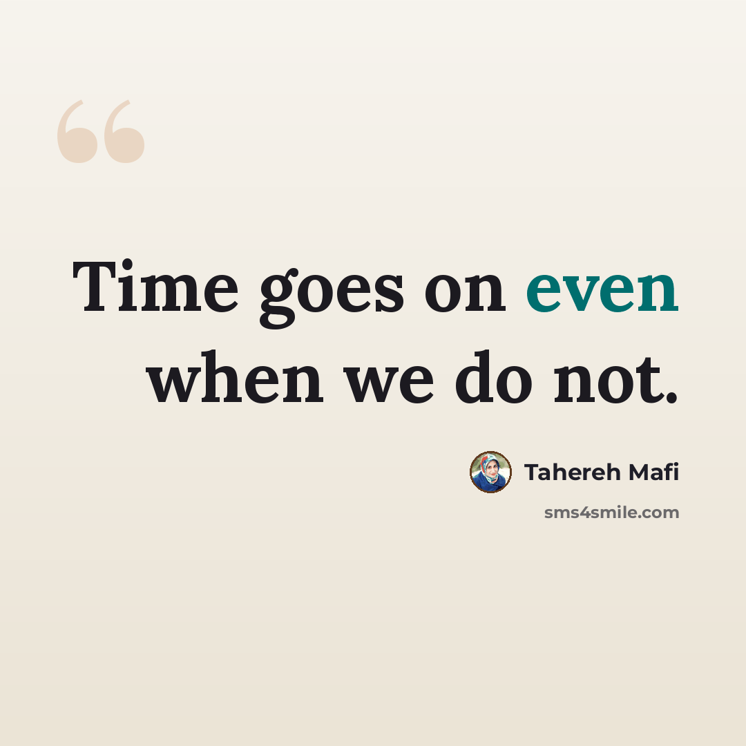 “Time goes on even when we do not.” quote by Tahereh Mafi