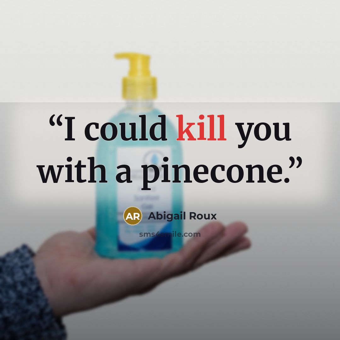 “I could kill you with a pinecone.” quote by Abigail Roux