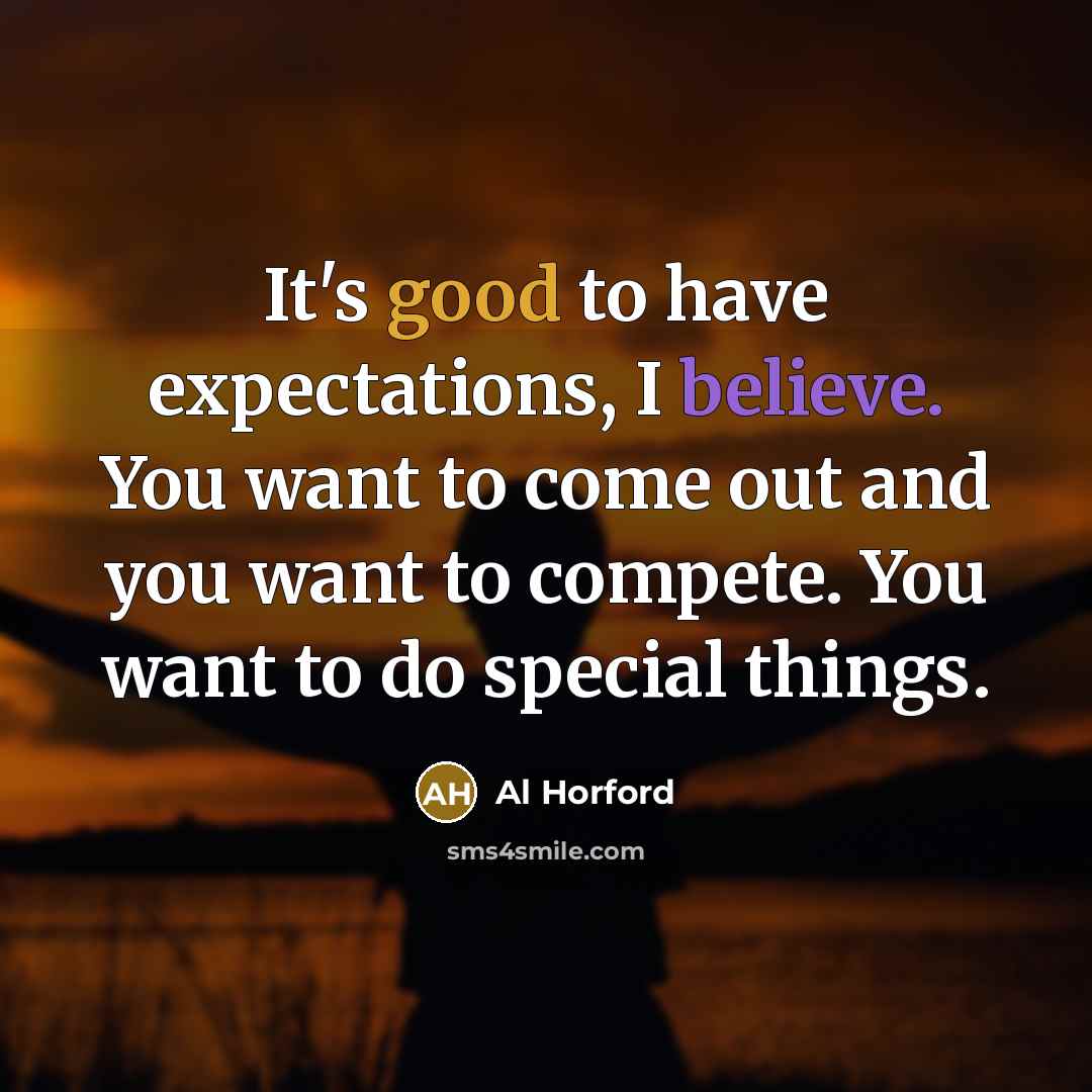 “It's good to have expectations, I believe. You want to come out and you want to compete. You want to do special things.” quote by Al Horford