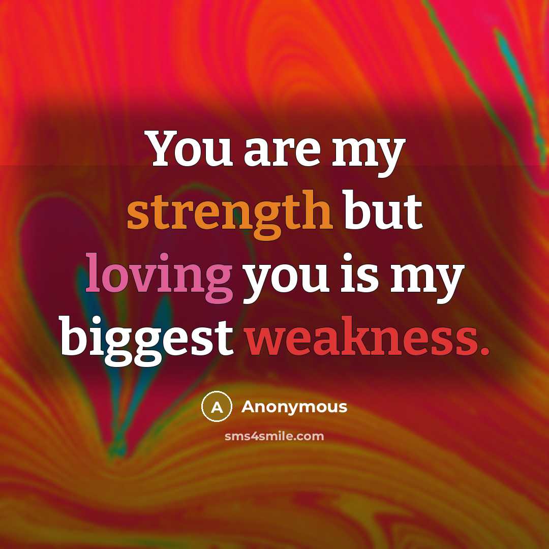 “You are my strength but loving you is my biggest weakness.” quote by Anonymous