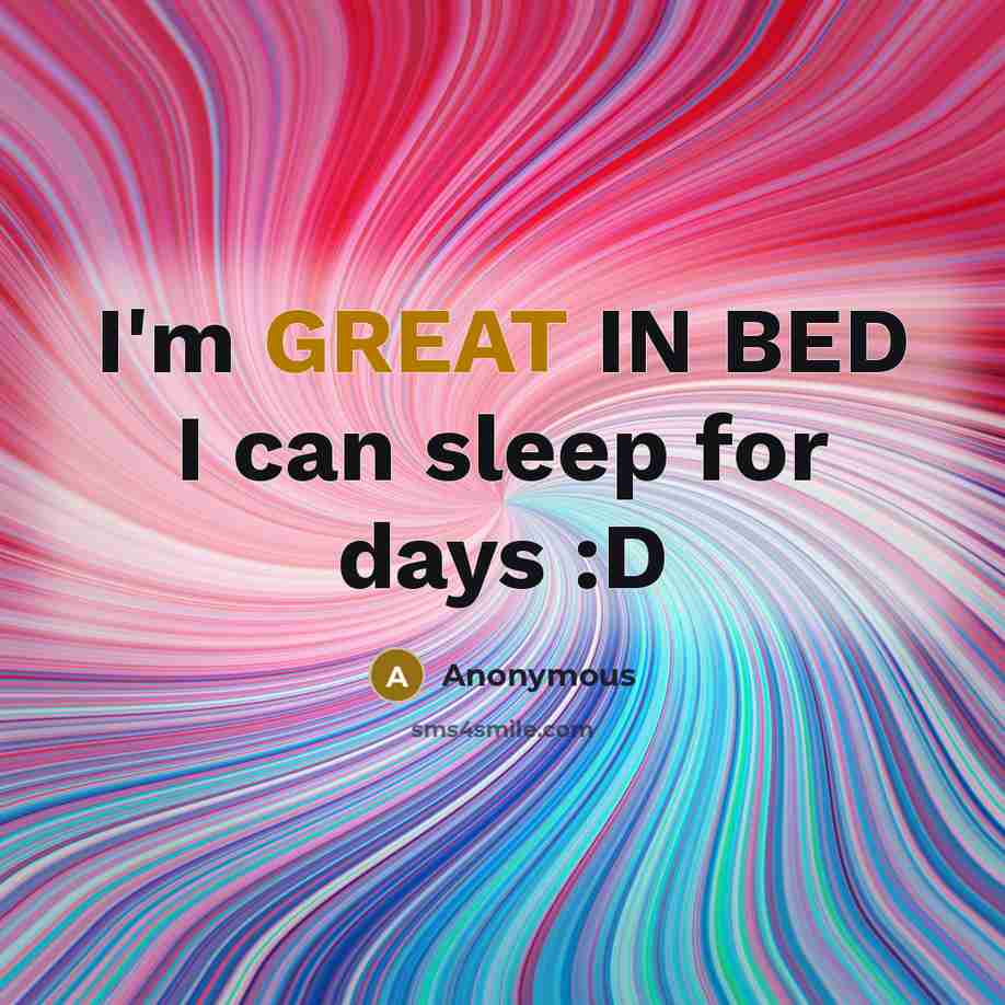 “I'm GREAT IN BED I can sleep for days :D” quote by Anonymous