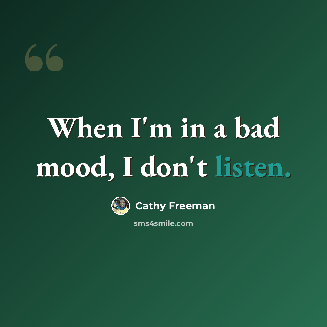 “When I'm in a bad mood, I don't listen.” quote by Cathy Freeman