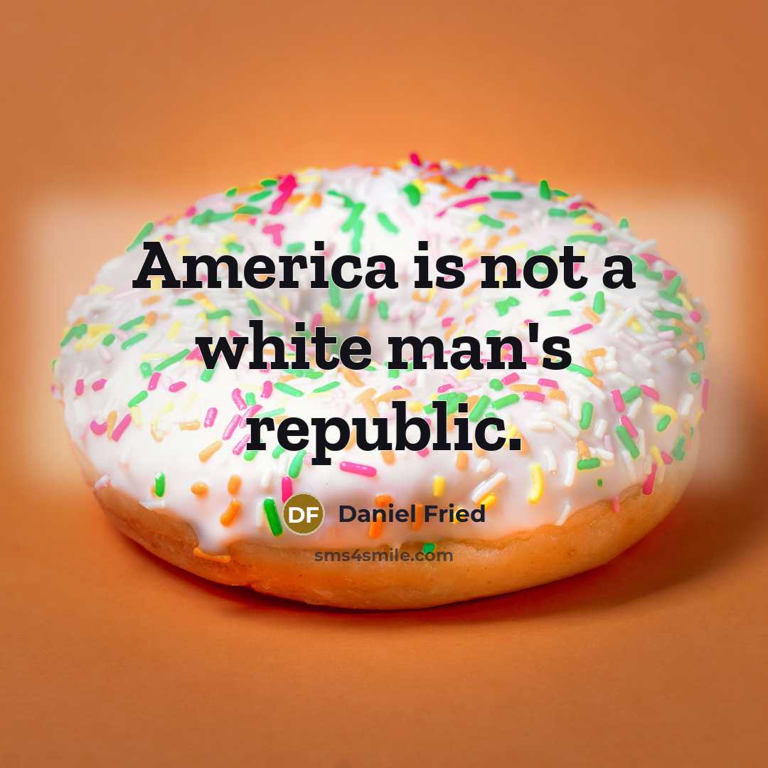 “America is not a white man's republic.” quote by Daniel Fried