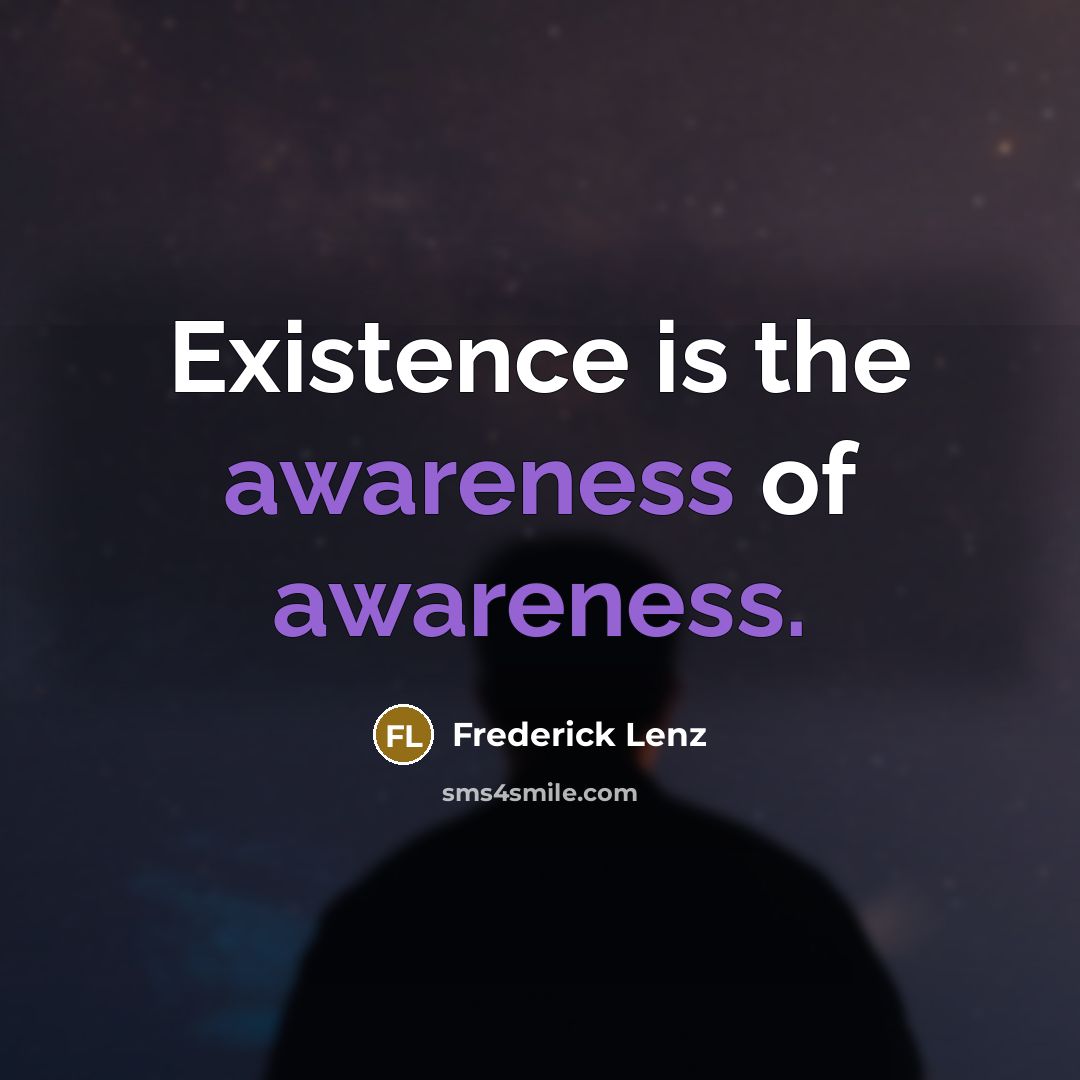 “Existence is the awareness of awareness.” quote by Frederick Lenz