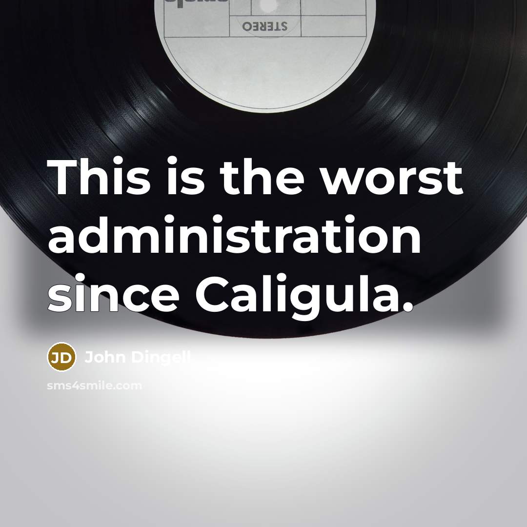 “This is the worst administration since Caligula.” quote by John Dingell