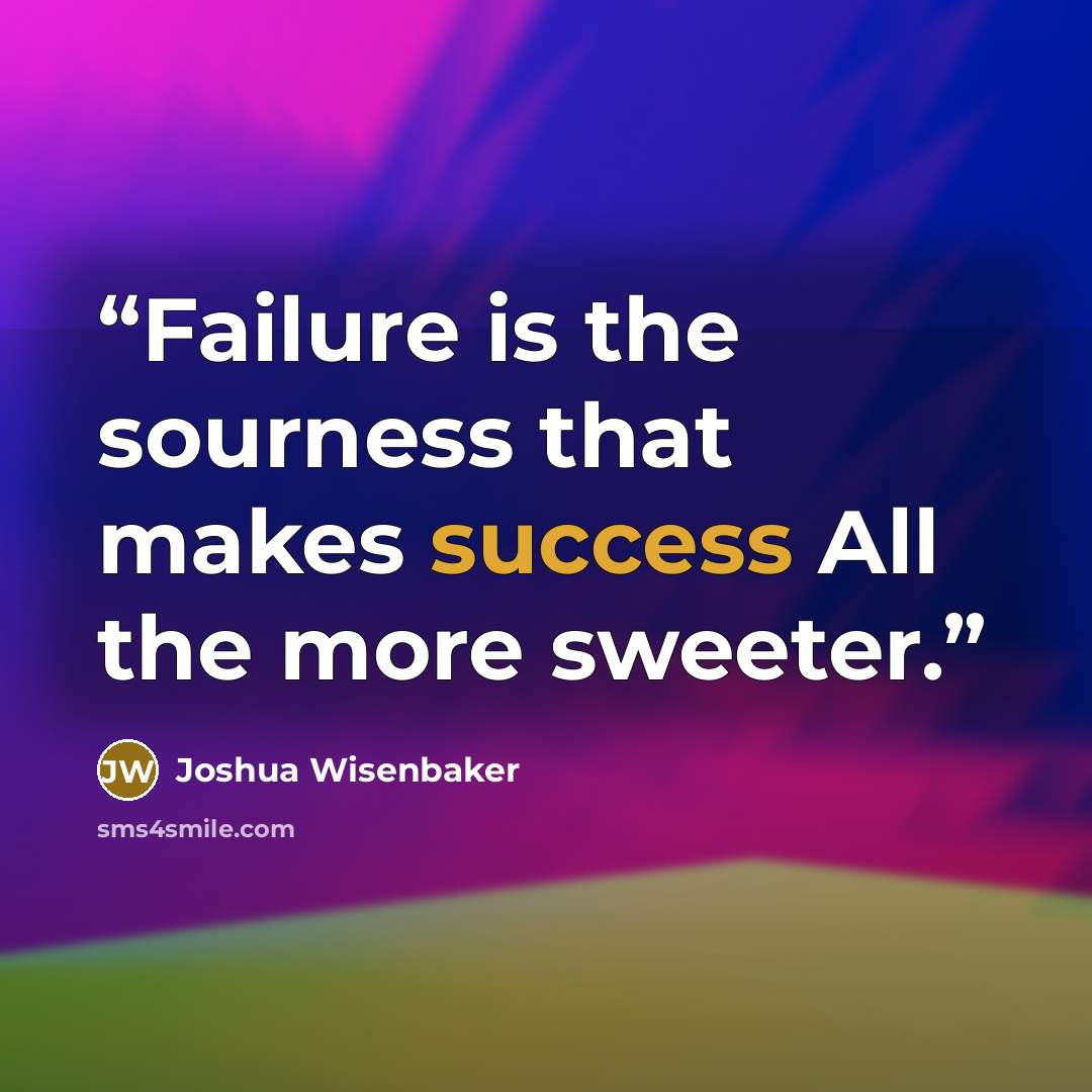 “Failure is the sourness that makes success All the more sweeter.” quote by Joshua Wisenbaker