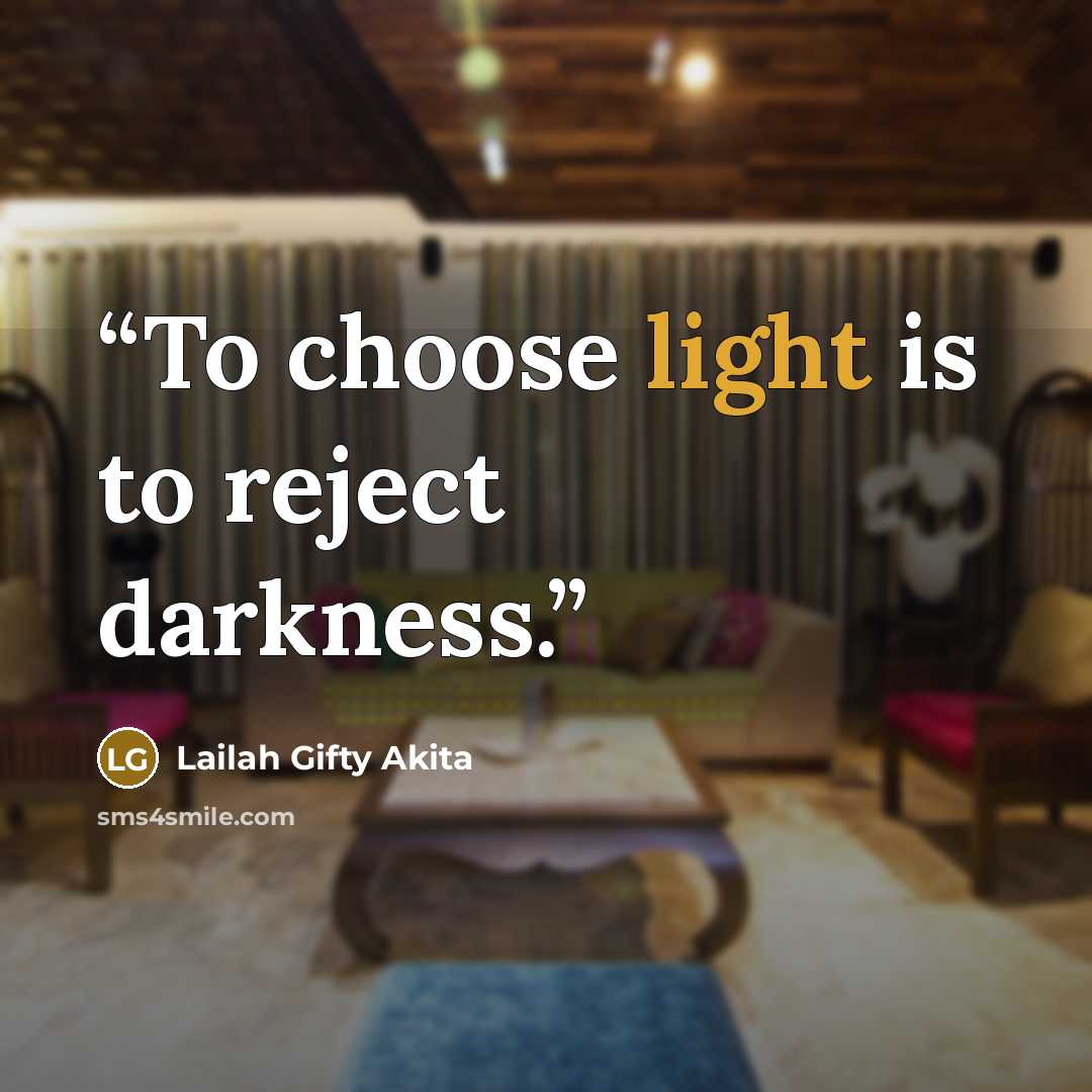 “To choose light is to reject darkness.” quote by Lailah Gifty Akita