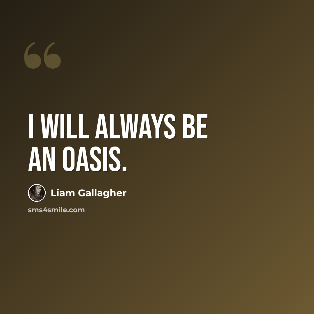 “I will always be an Oasis.” quote by Liam Gallagher