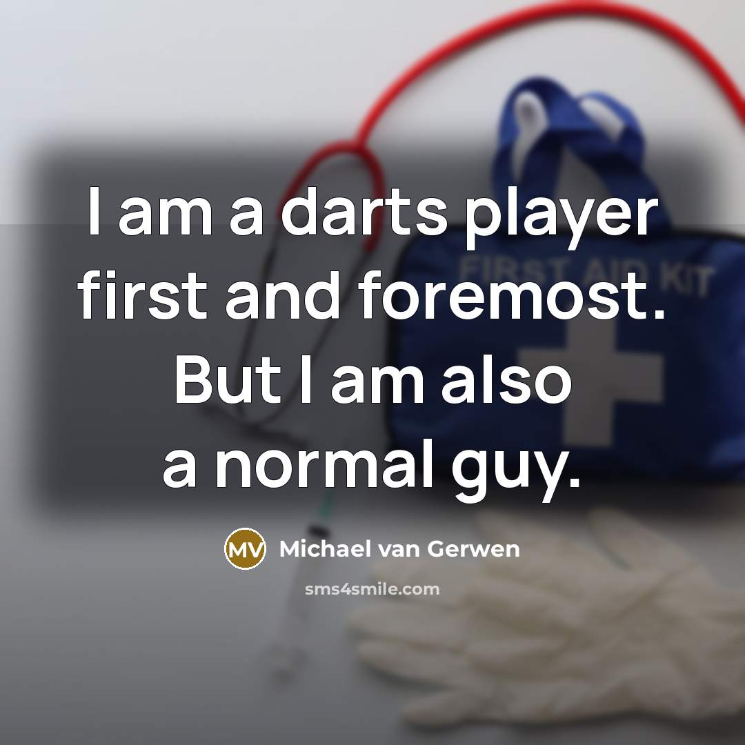 “I am a darts player first and foremost. But I am also a normal guy.” quote by Michael van Gerwen