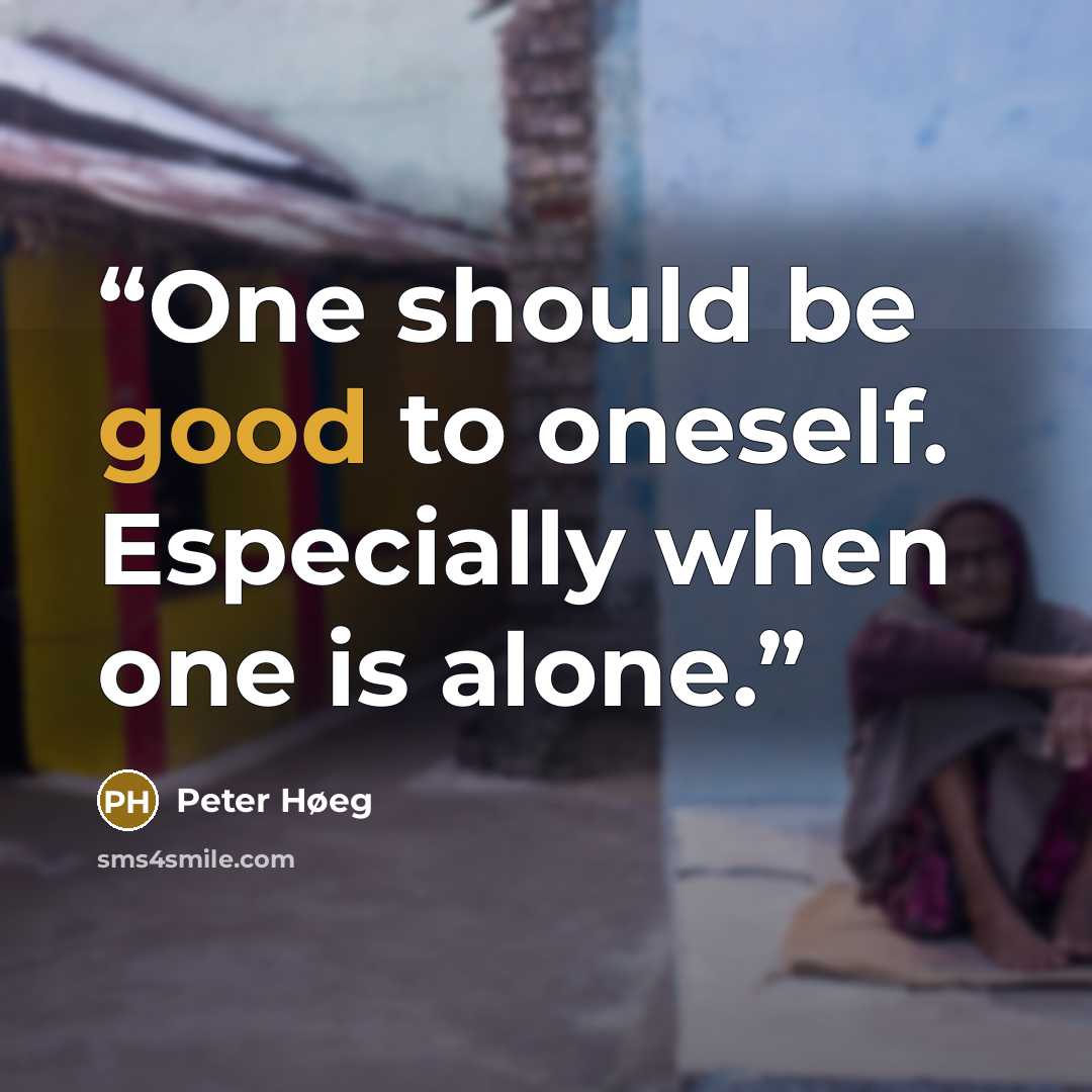 “One should be good to oneself. Especially when one is alone.” quote by Peter Høeg
