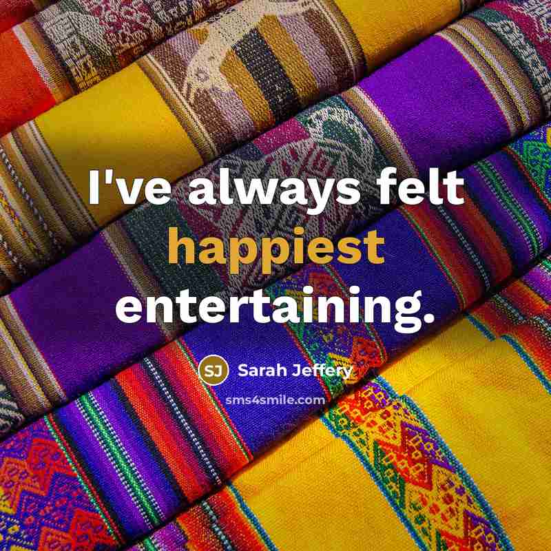 “I've always felt happiest entertaining.” quote by Sarah Jeffery