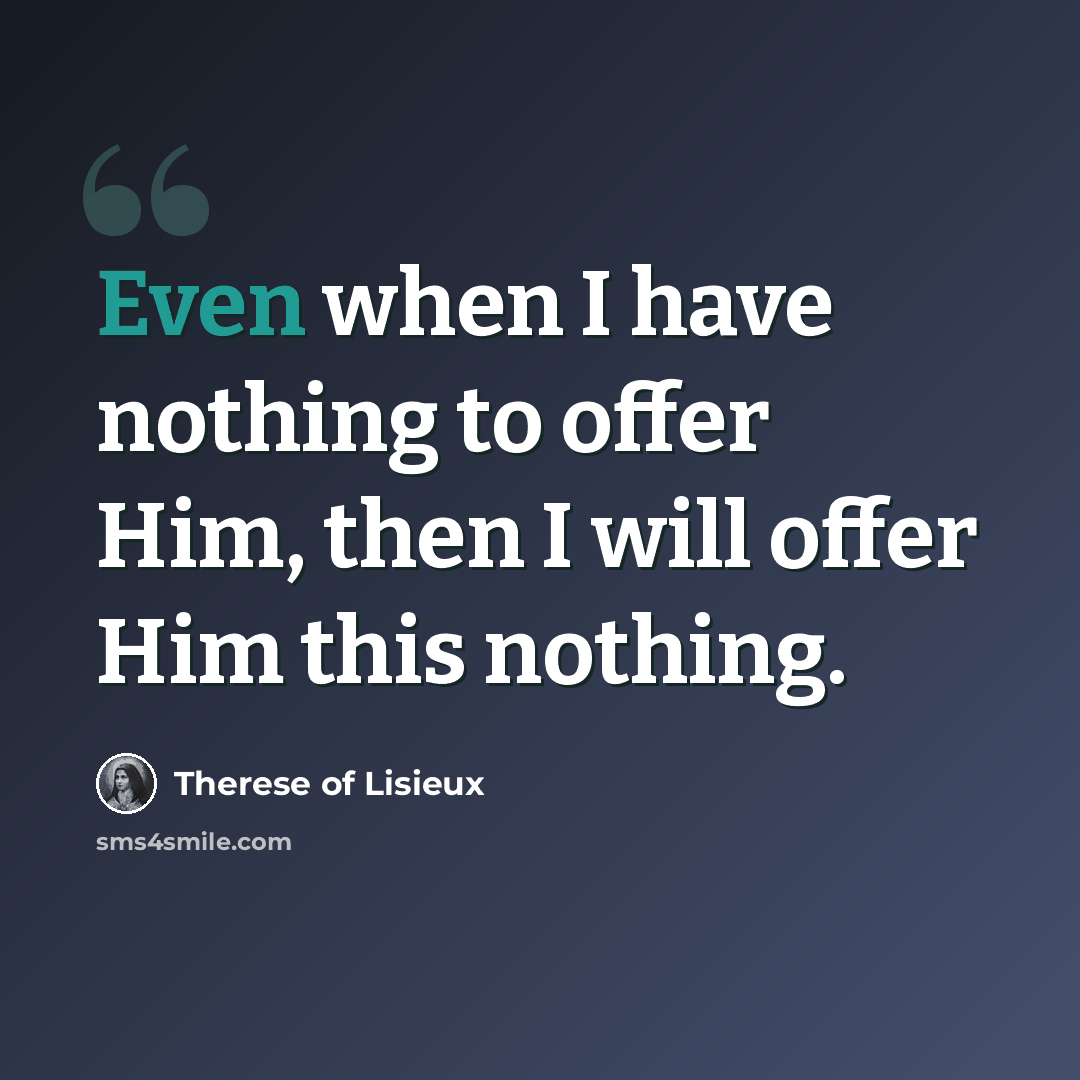 “Even when I have nothing to offer Him, then I will offer Him this nothing.” quote by Therese Of Lisieux