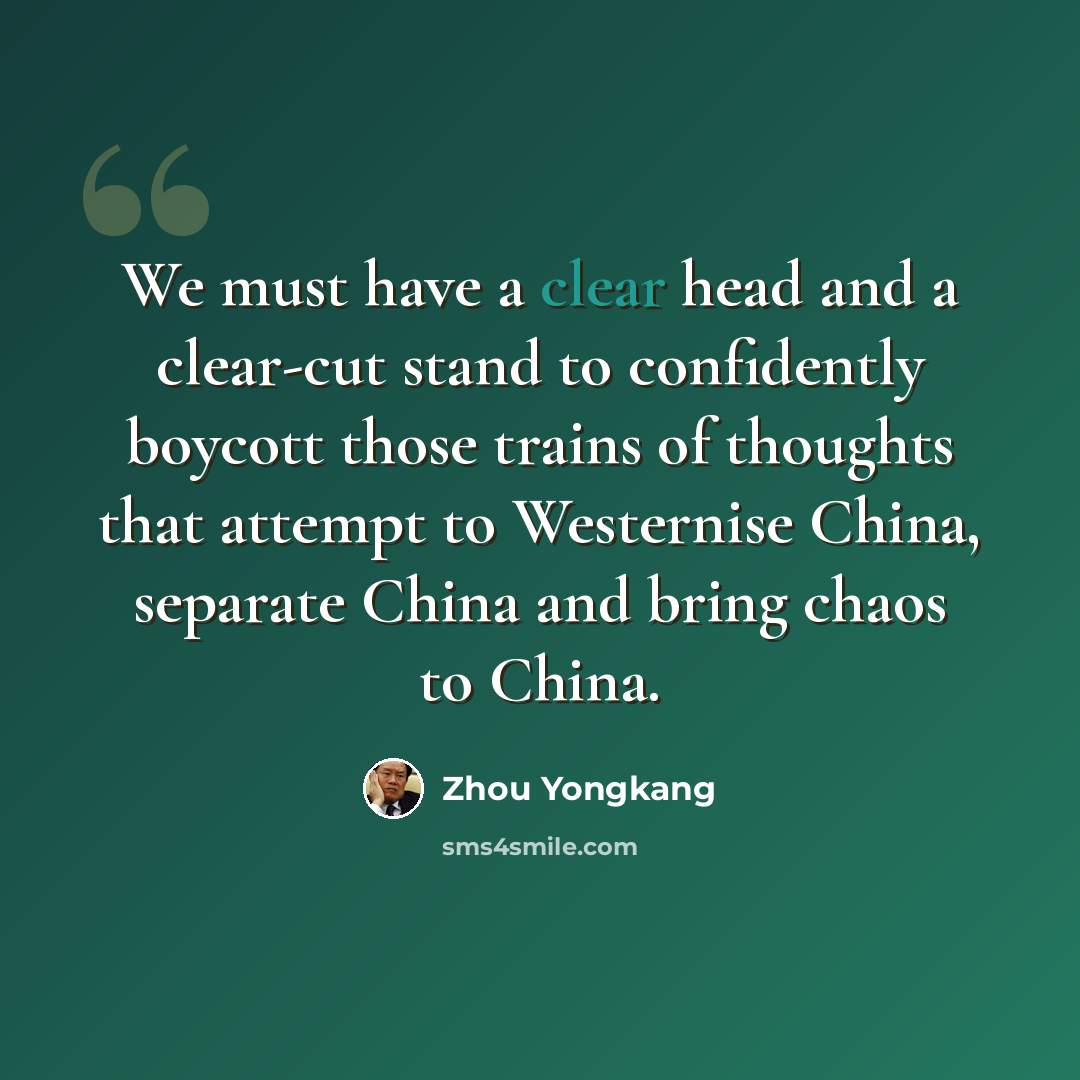 “We must have a clear head and a clear-cut stand to confidently boycott those trains of thoughts that attempt to Westernise China, separate China and bring chaos to China.” quote by Zhou Yongkang