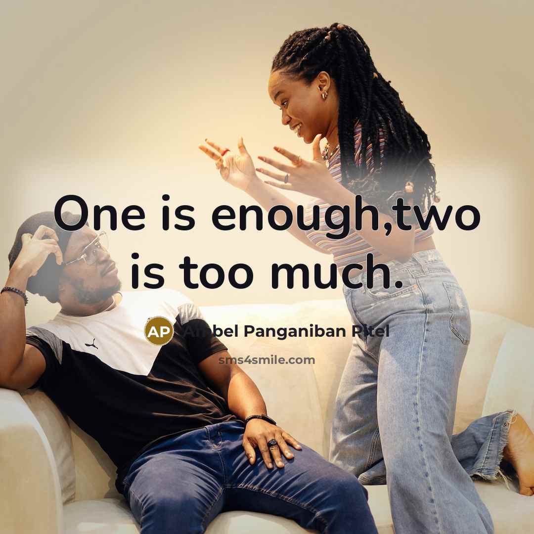 “One is enough,two is too much.” quote by Ambel Panganiban Pitel