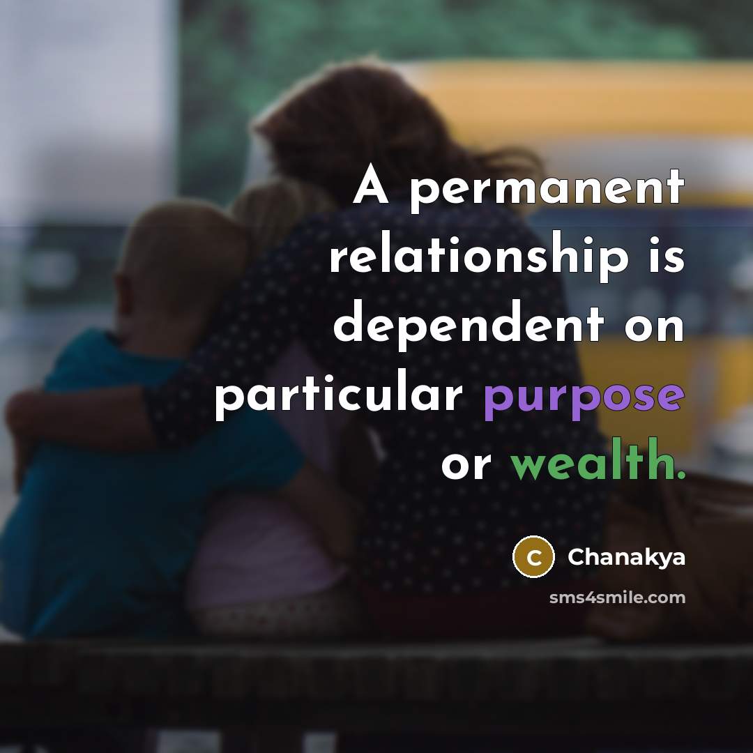 “A permanent relationship is dependent on particular purpose or wealth.” quote by Chanakya