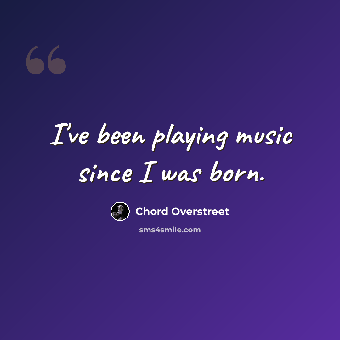 “I've been playing music since I was born.” quote by Chord Overstreet