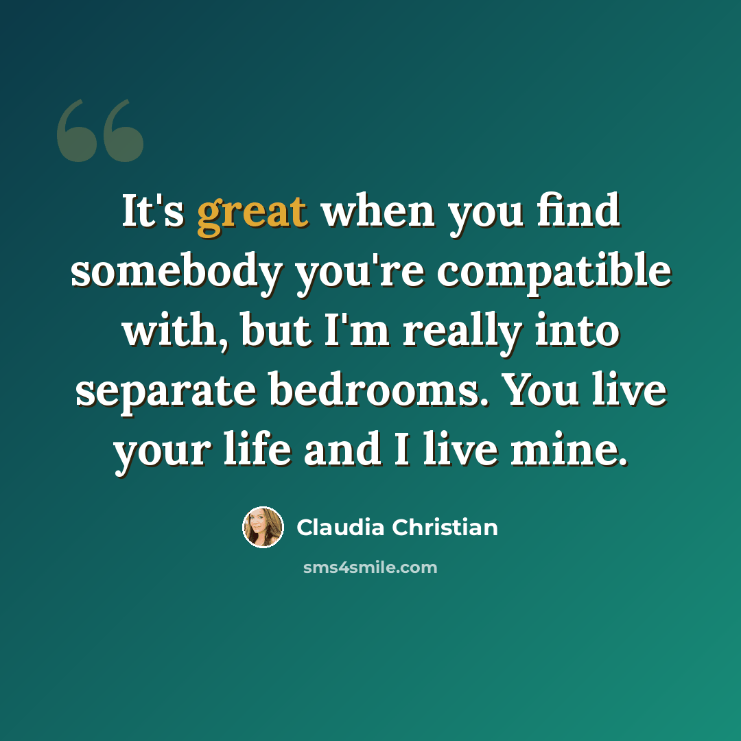 “It's great when you find somebody you're compatible with, but I'm really into separate bedrooms. You live your life and I live mine.” quote by Claudia Christian