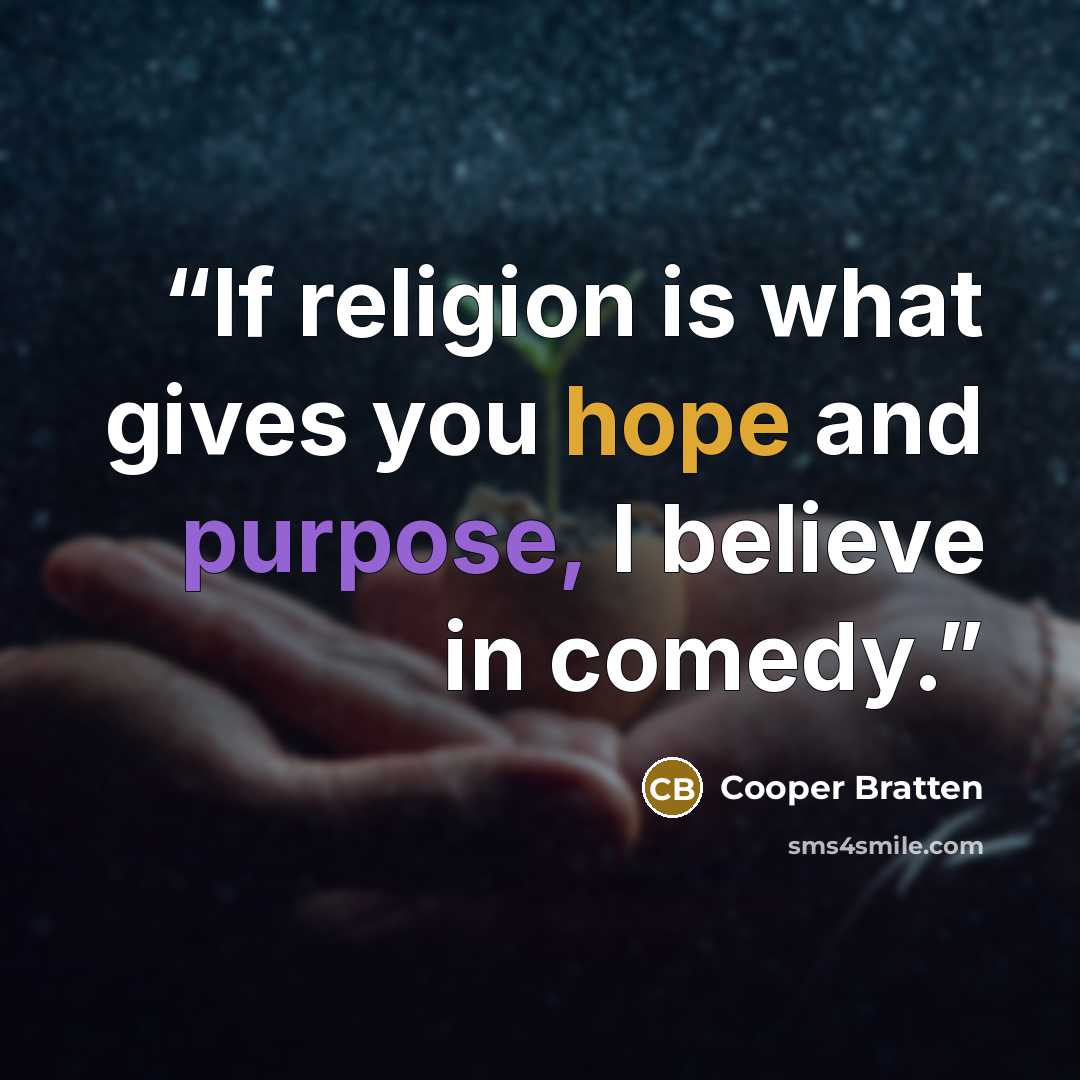 “If religion is what gives you hope and purpose, I believe in comedy.” quote by Cooper Bratten