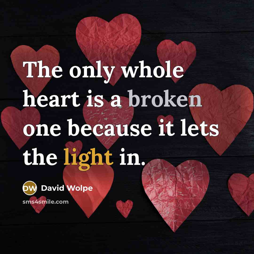 “The only whole heart is a broken one because it lets the light in.” quote by David Wolpe