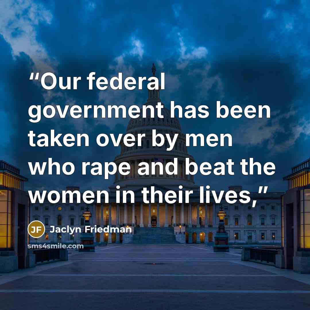 “Our federal government has been taken over by men who rape and beat the women in their lives,” quote by Jaclyn Friedman