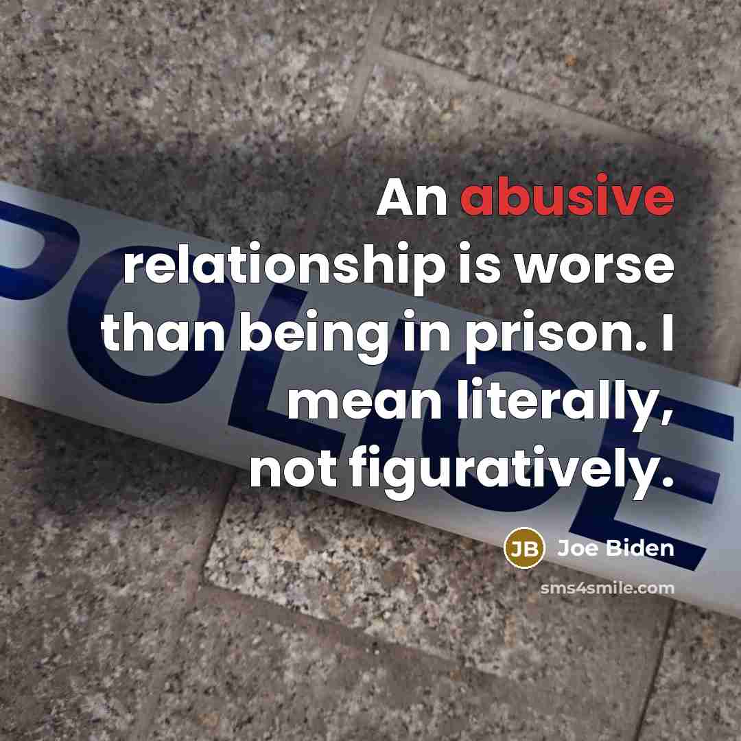 “An abusive relationship is worse than being in prison. I mean literally, not figuratively.” quote by Joe Biden