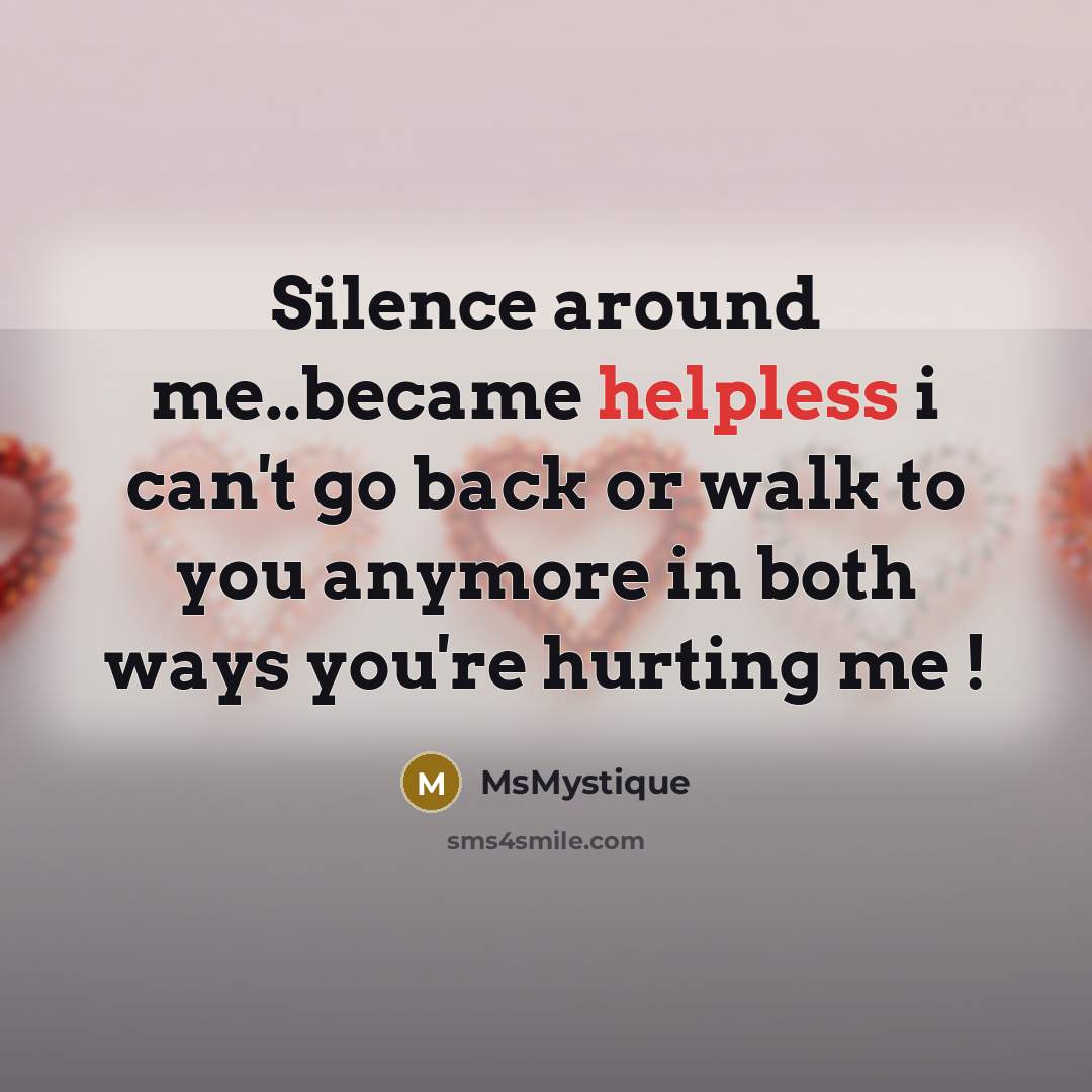 “Silence around me..became helpless i can't go back or walk to you anymore in both ways you're hurting me !” quote by MsMystique