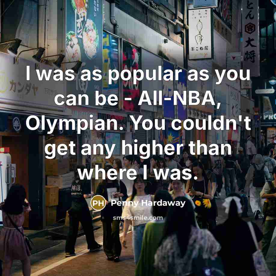 “I was as popular as you can be - All-NBA, Olympian. You couldn't get any higher than where I was.” quote by Penny Hardaway