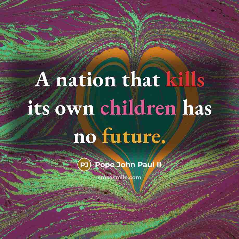 “A nation that kills its own children has no future.” quote by Pope John Paul II