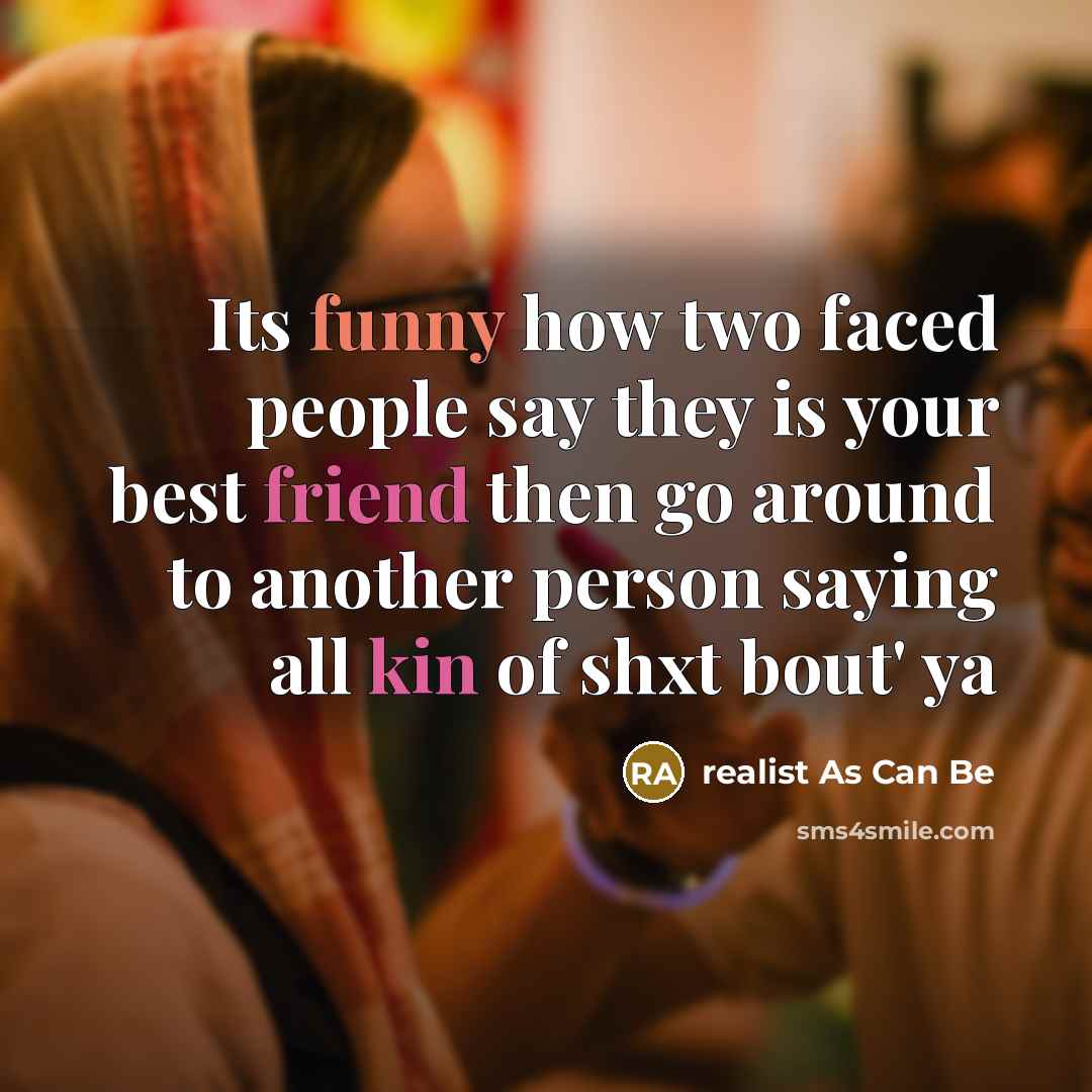 “Its funny how two faced people say they is your best friend then go around to another person saying all kin of shxt bout' ya” quote by realist As Can Be