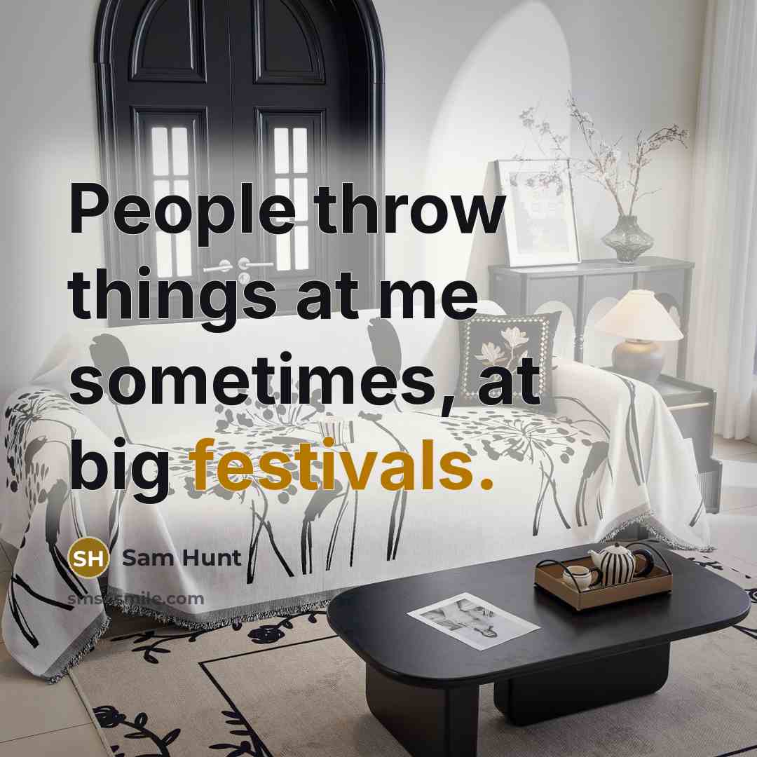 “People throw things at me sometimes, at big festivals.” quote by Sam Hunt