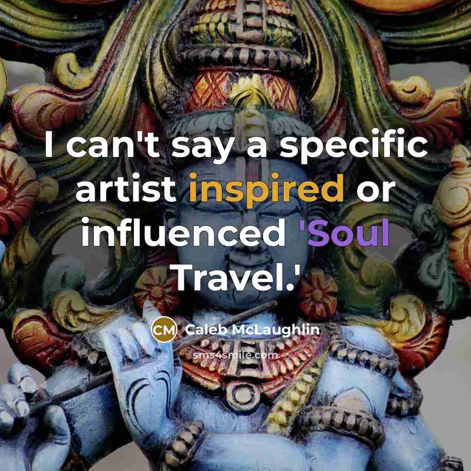 “I can't say a specific artist inspired or influenced 'Soul Travel.'” quote by Caleb McLaughlin