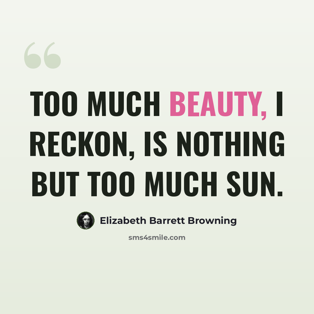 “Too much beauty, I reckon, is nothing but too much sun.” quote by Elizabeth Barrett Browning
