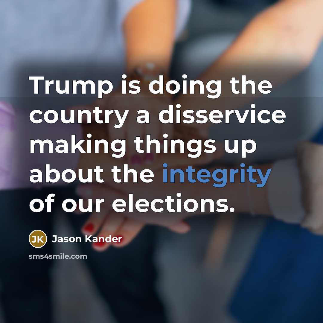 “Trump is doing the country a disservice making things up about the integrity of our elections.” quote by Jason Kander