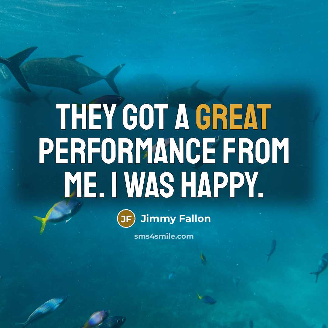 “They got a great performance from me. I was happy.” quote by Jimmy Fallon
