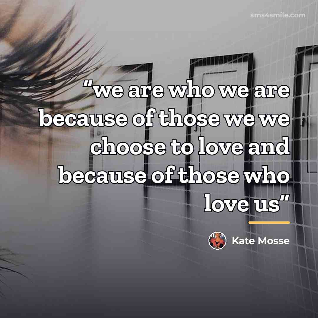 “we are who we are because of those we we choose to love and because of those who love us” quote by Kate Mosse