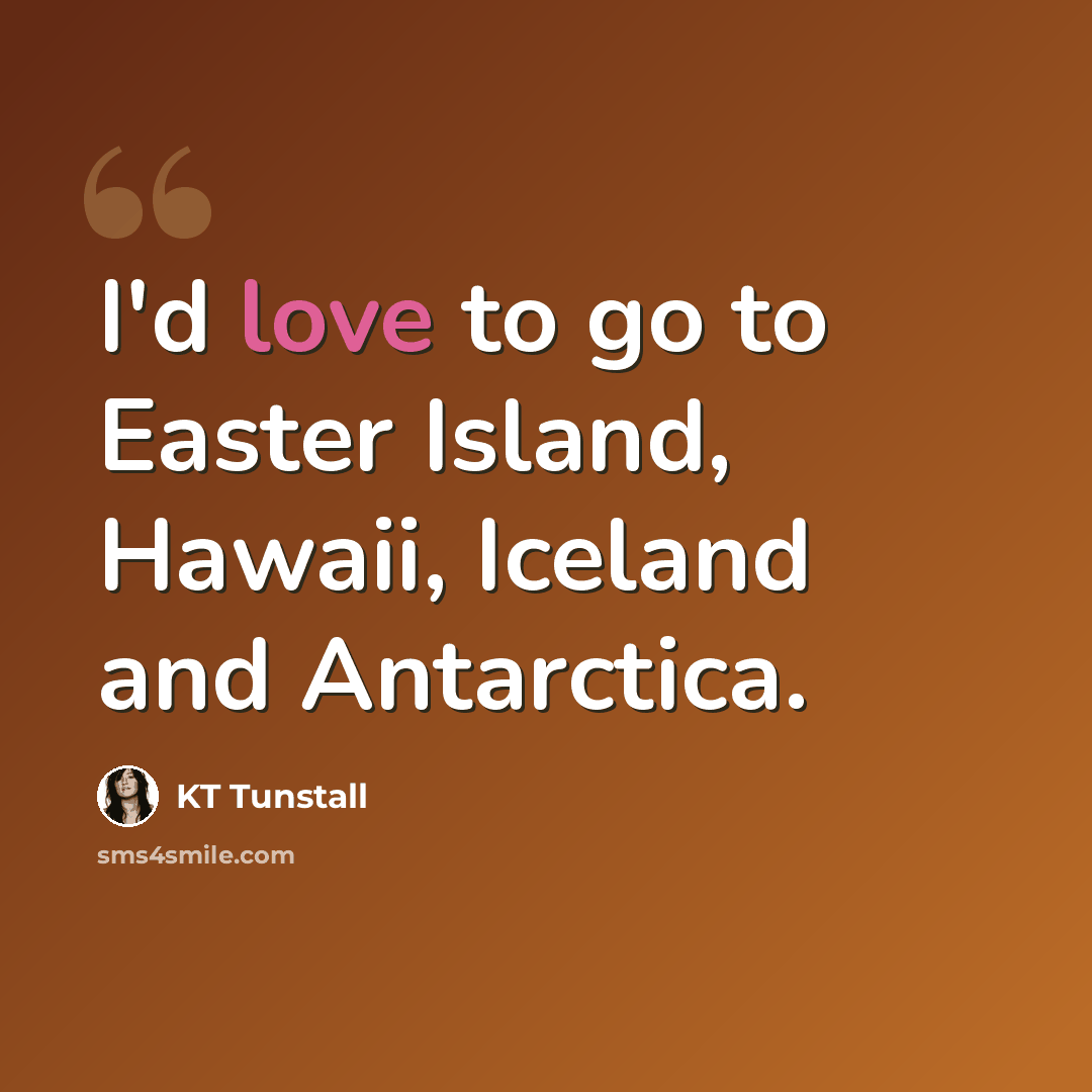 “I'd love to go to Easter Island, Hawaii, Iceland and Antarctica.” quote by KT Tunstall