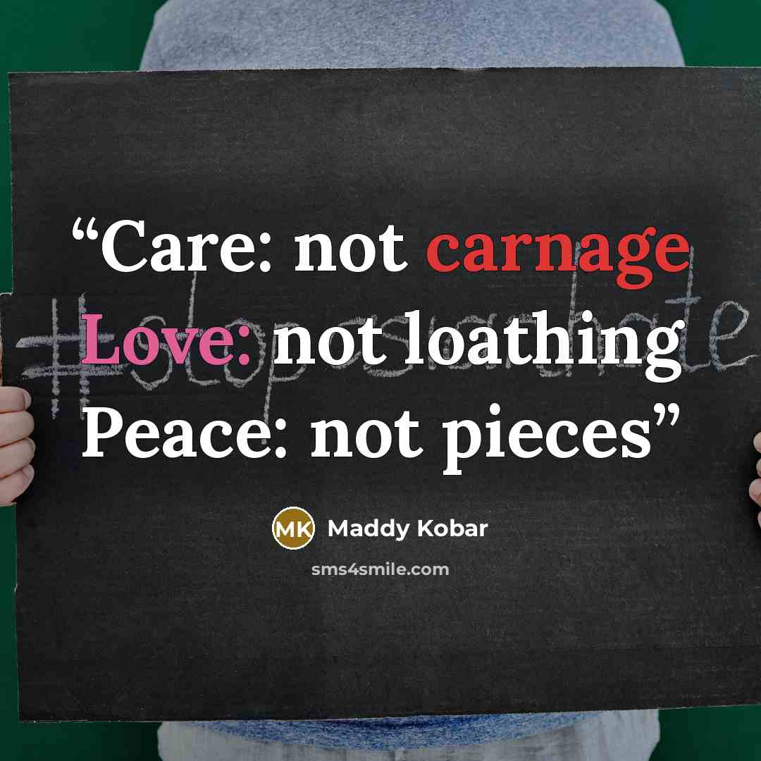 “Care: not carnage Love: not loathing Peace: not pieces” quote by Maddy Kobar