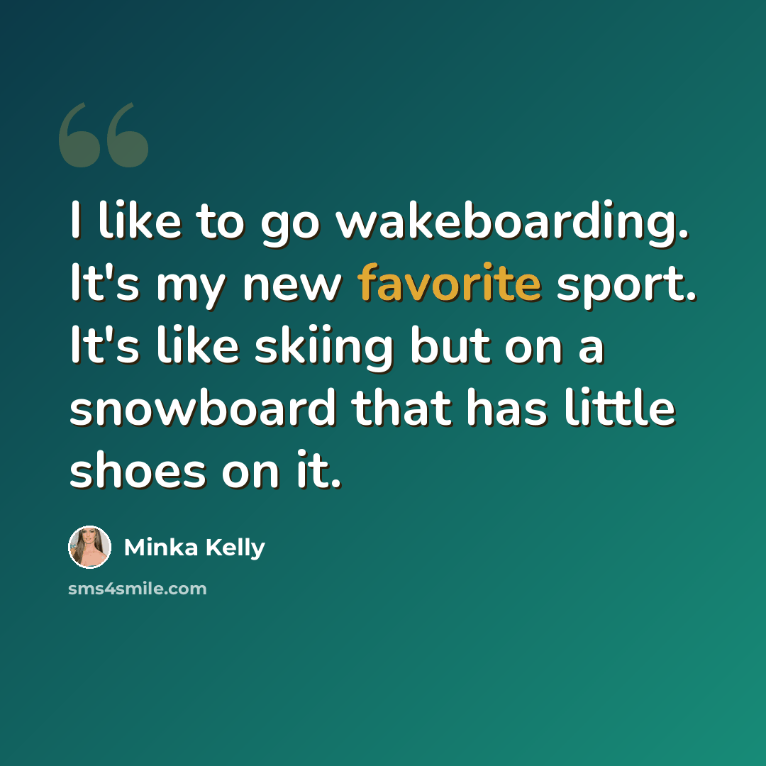 “I like to go wakeboarding. It's my new favorite sport. It's like skiing but on a snowboard that has little shoes on it.” quote by Minka Kelly