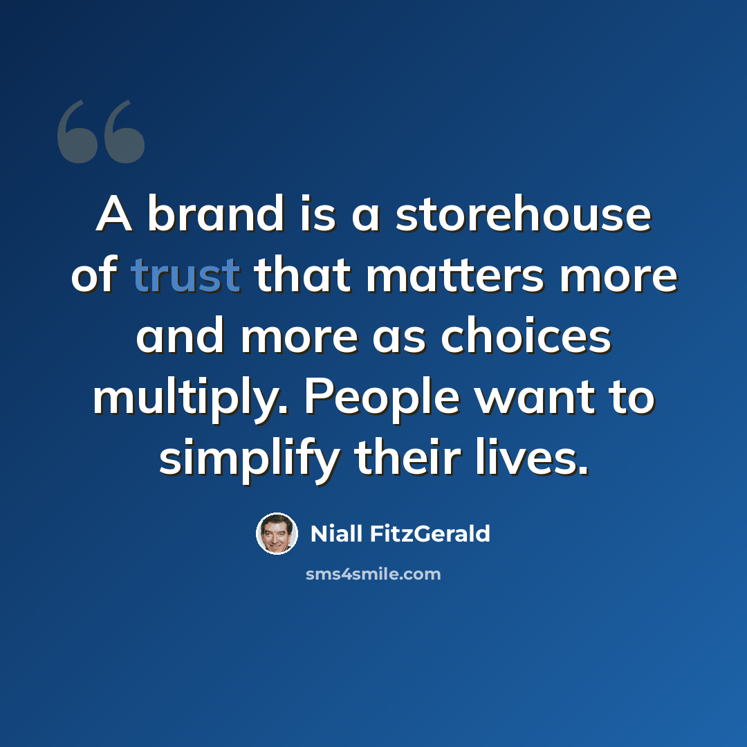 “A brand is a storehouse of trust that matters more and more as choices multiply. People want to simplify their lives.” quote by Niall FitzGerald