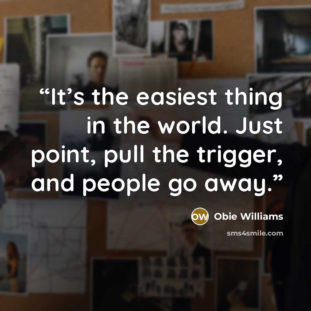 “It’s the easiest thing in the world. Just point, pull the trigger, and people go away.” quote by Obie Williams
