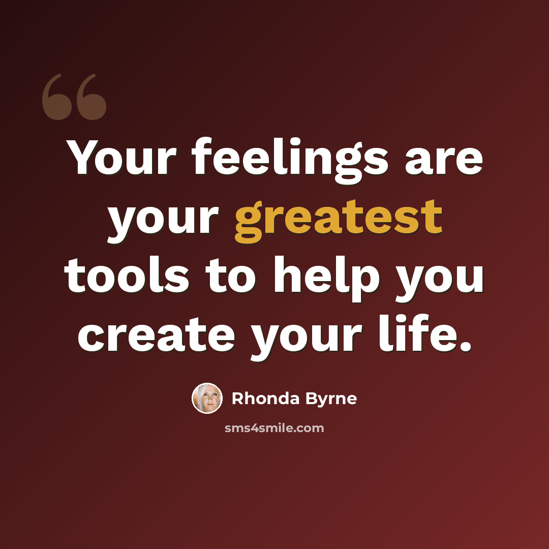 “Your feelings are your greatest tools to help you create your life.” quote by Rhonda Byrne