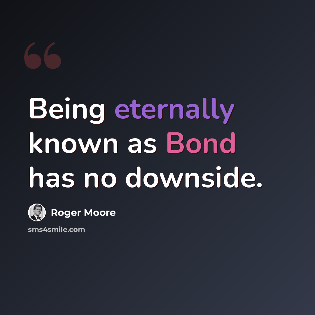 “Being eternally known as Bond has no downside.” quote by Roger Moore