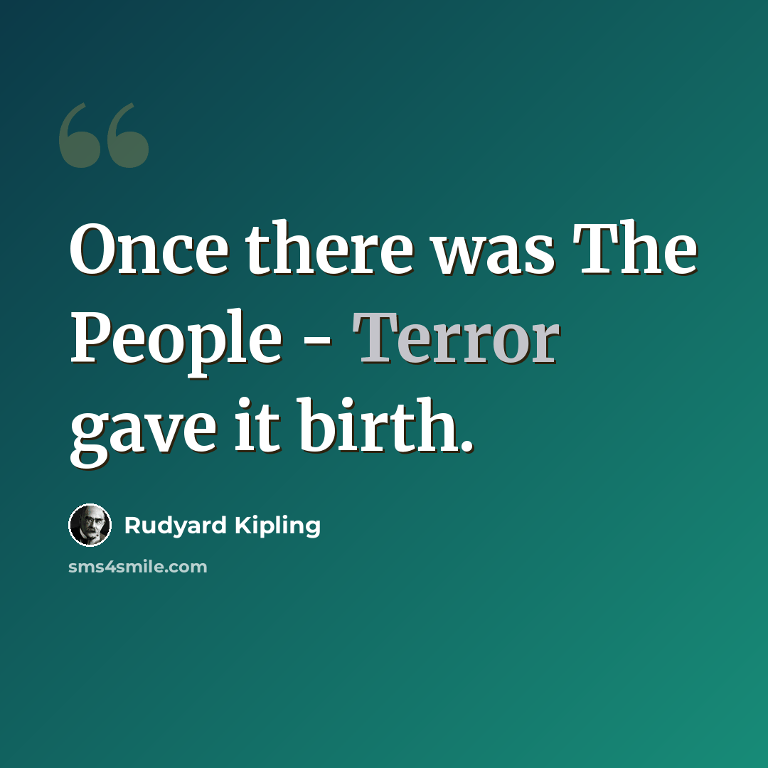“Once there was The People - Terror gave it birth.” quote by Rudyard Kipling